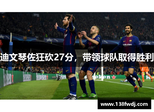 迪文琴佐狂砍27分，带领球队取得胜利